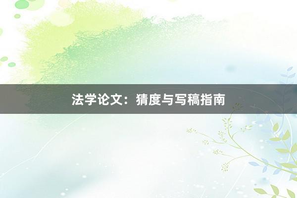 法学论文：猜度与写稿指南