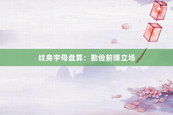纹身字母盘算：勤俭前锋立场